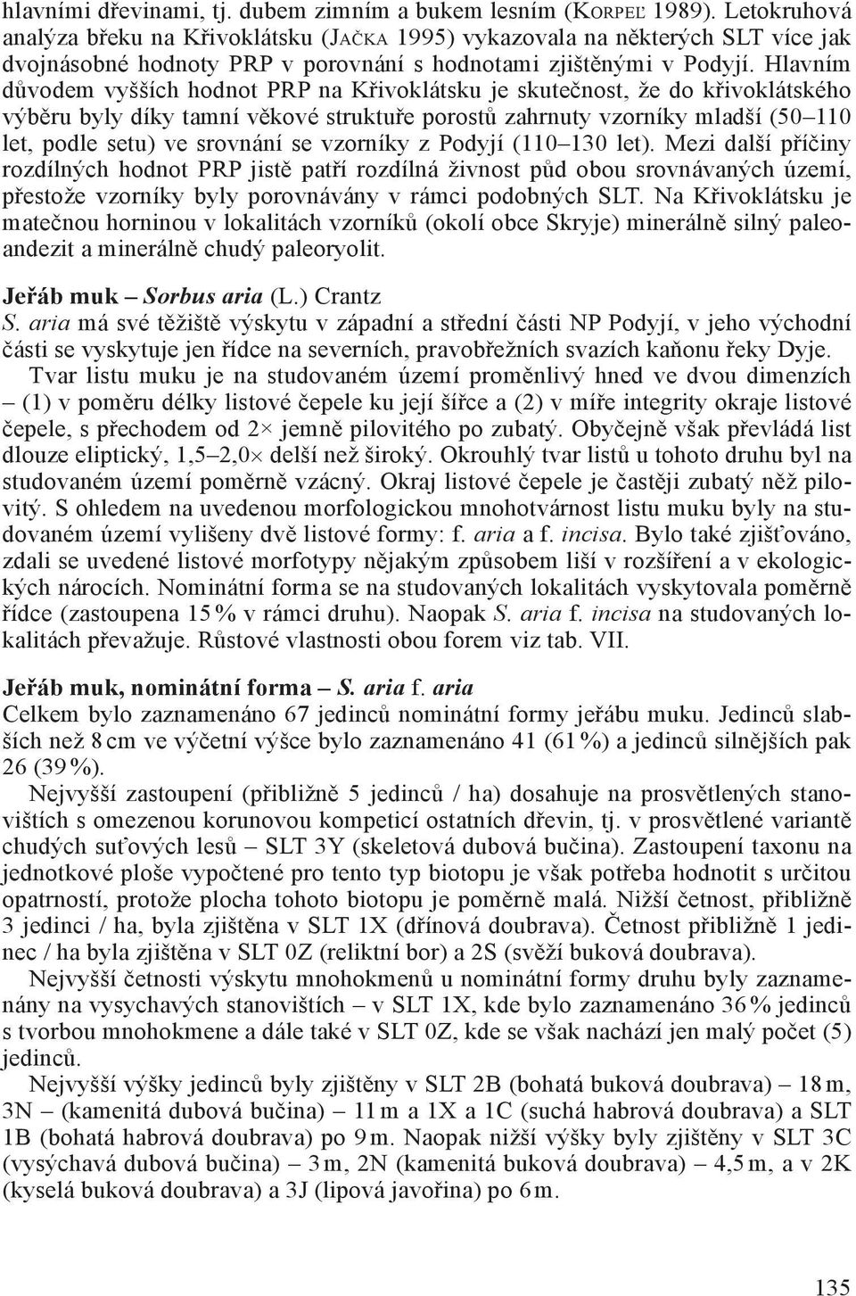 Hlavním důvodem vyšších hodnot PRP na Křivoklátsku je skutečnost, že do křivoklátského výběru byly díky tamní věkové struktuře porostů zahrnuty vzorníky mladší (50 110 let, podle setu) ve srovnání se