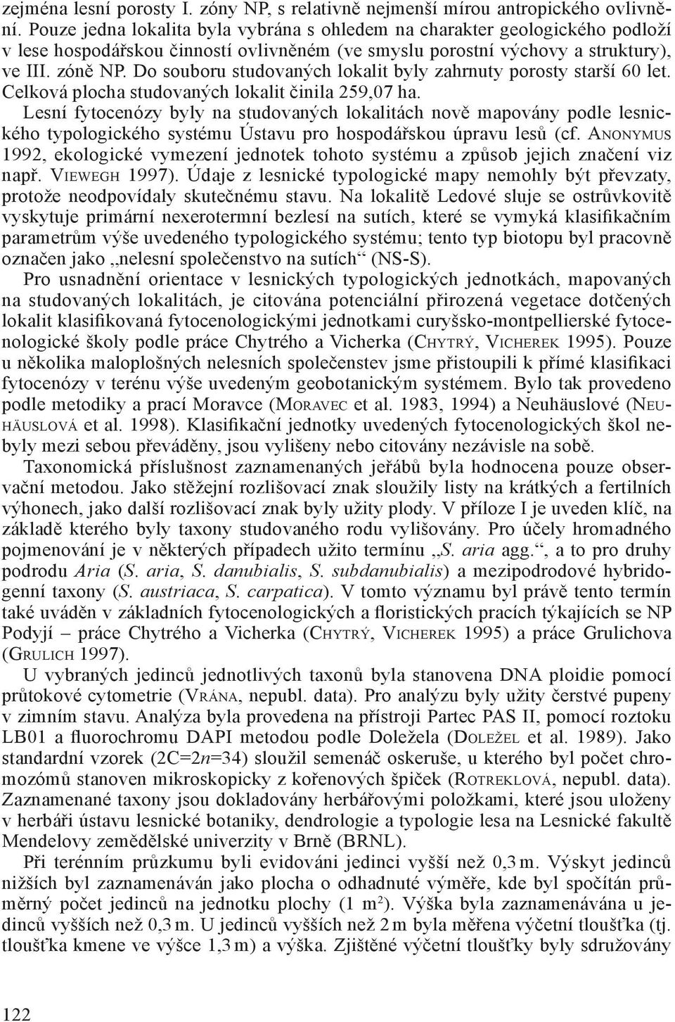 Do souboru studovaných lokalit byly zahrnuty porosty starší 60 let. Celková plocha studovaných lokalit činila 259,07 ha.