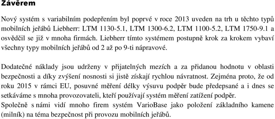 Dodatečné náklady jsou udrženy v přijatelných mezích a za přidanou hodnotu v oblasti bezpečnosti a díky zvýšení nosnosti si jistě získají rychlou návratnost.