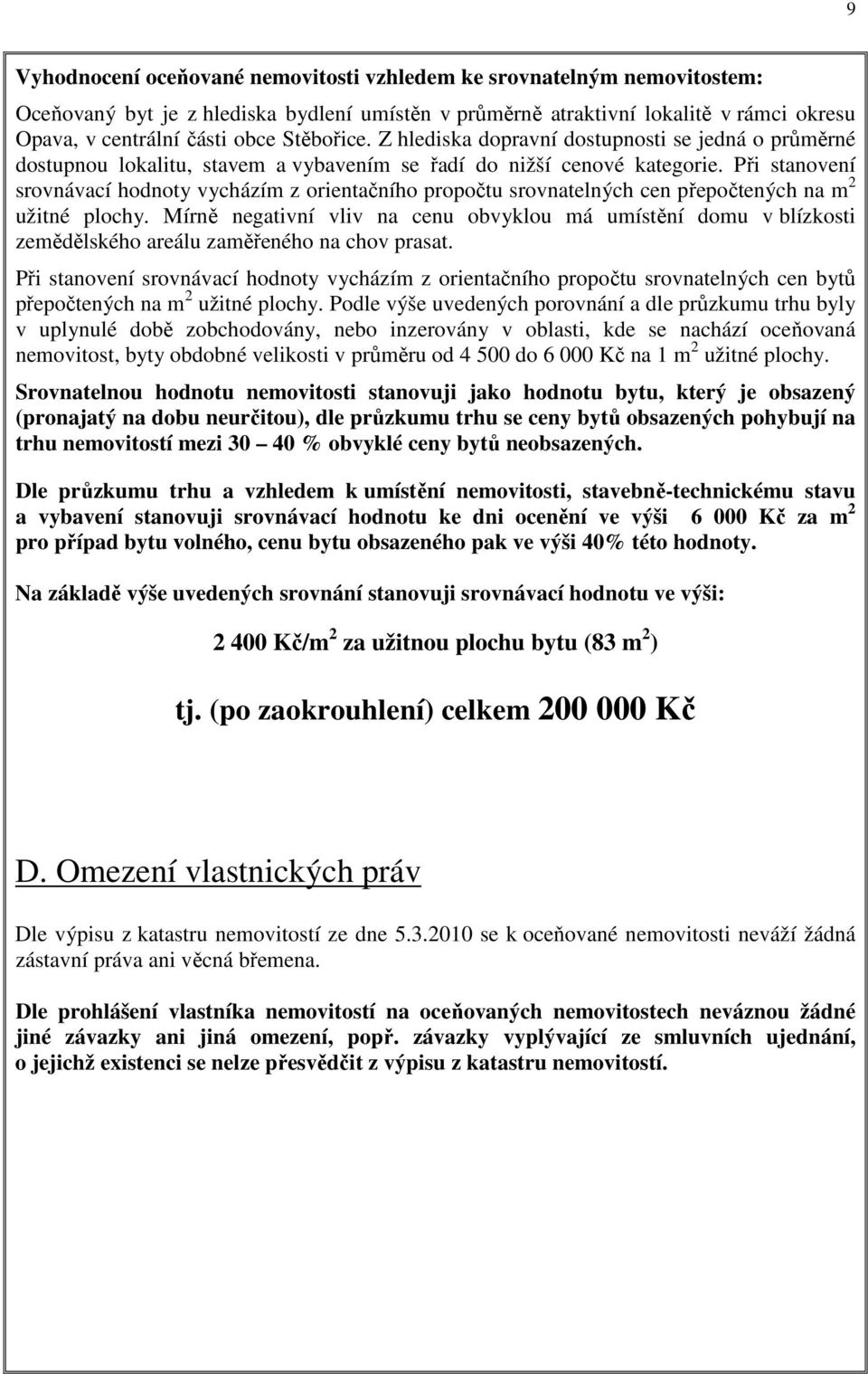 Při stanovení srovnávací hodnoty vycházím z orientačního propočtu srovnatelných cen přepočtených na m 2 užitné plochy.