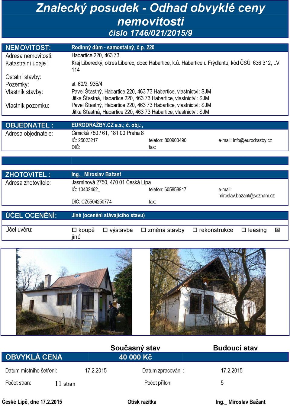 60/2, 935/4 Vlastník stavby: Pavel Šťastný, Habartice 220, 463 73 Habartice, vlastnictví: SJM Jitka Šťastná, Habartice 220, 463 73 Habartice, vlastnictví: SJM Vlastník pozemku: Pavel Šťastný,