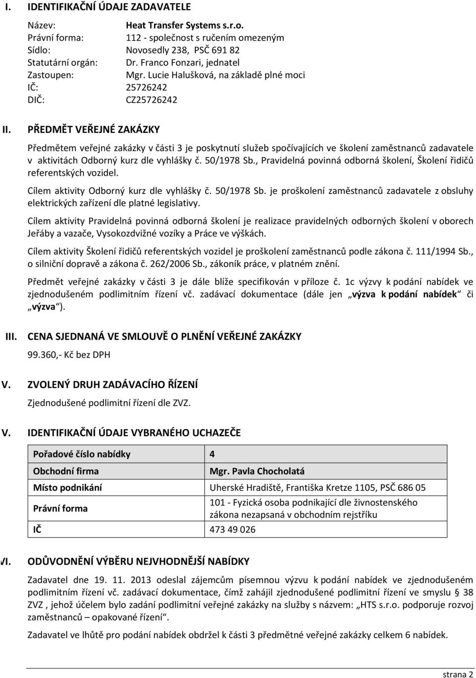 PŘEDMĚT VEŘEJNÉ ZAKÁZKY Předmětem veřejné zakázky v části 3 je poskytnutí služeb spočívajících ve školení zaměstnanců zadavatele v aktivitách Odborný kurz dle vyhlášky č. 50/1978 Sb.