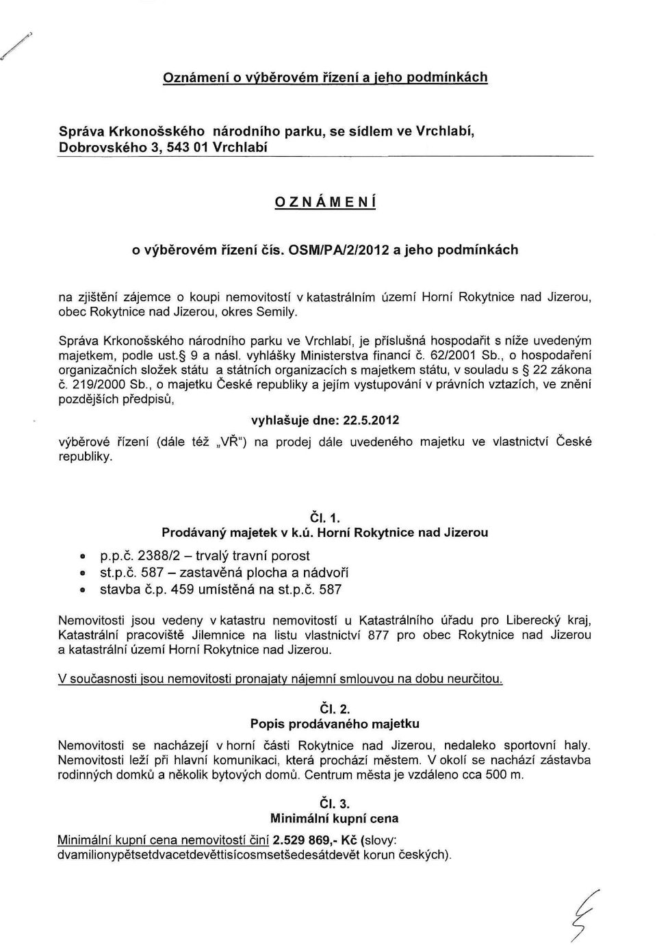 Správa Krkonošského národního parku ve Vrchlabí, je příslušná hospodařit s níže uvedeným majetkem, podle ust. 9 a násl. vyhlášky Ministerstva financí č. 62/2001 Sb.