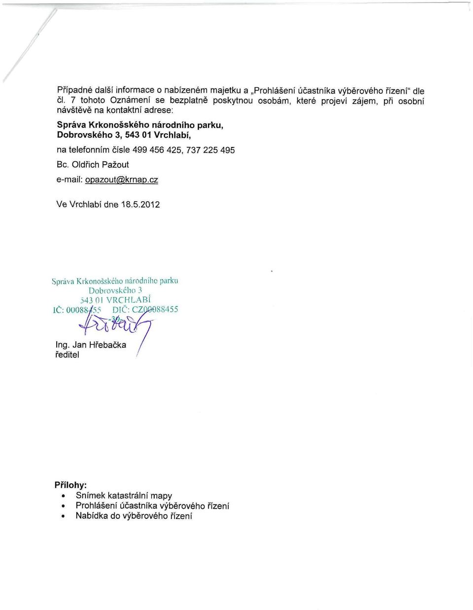Dobrovského 3, 543 01 Vrchlabí, na telefonním čísle 499 456 425, 737 225 495 Bc. Oldřich Pažout e-mail: opazout@krnap.cz Ve Vrchlabí dne 18.5.2012 Správa Krkonošského národního parku Dobrovského 3 543 Ol VRCHLABÍ 1Č: 00088/55 DIČ: CZQ0OS8455 Ing.
