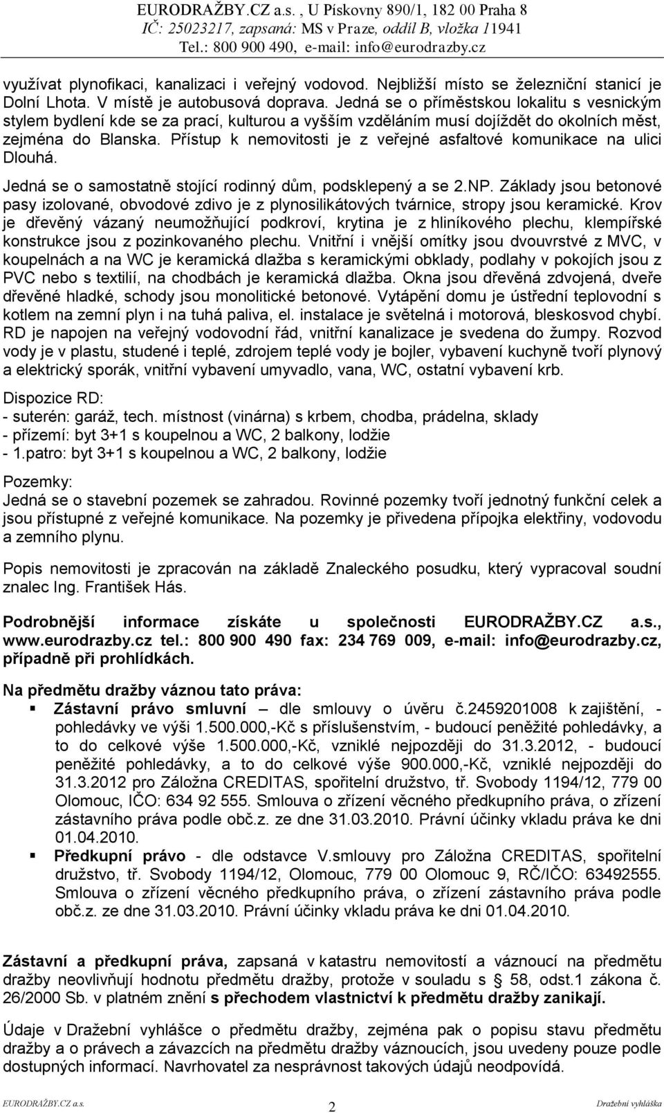 Přístup k nemovitosti je z veřejné asfaltové komunikace na ulici Dlouhá. Jedná se o samostatně stojící rodinný dům, podsklepený a se 2.NP.