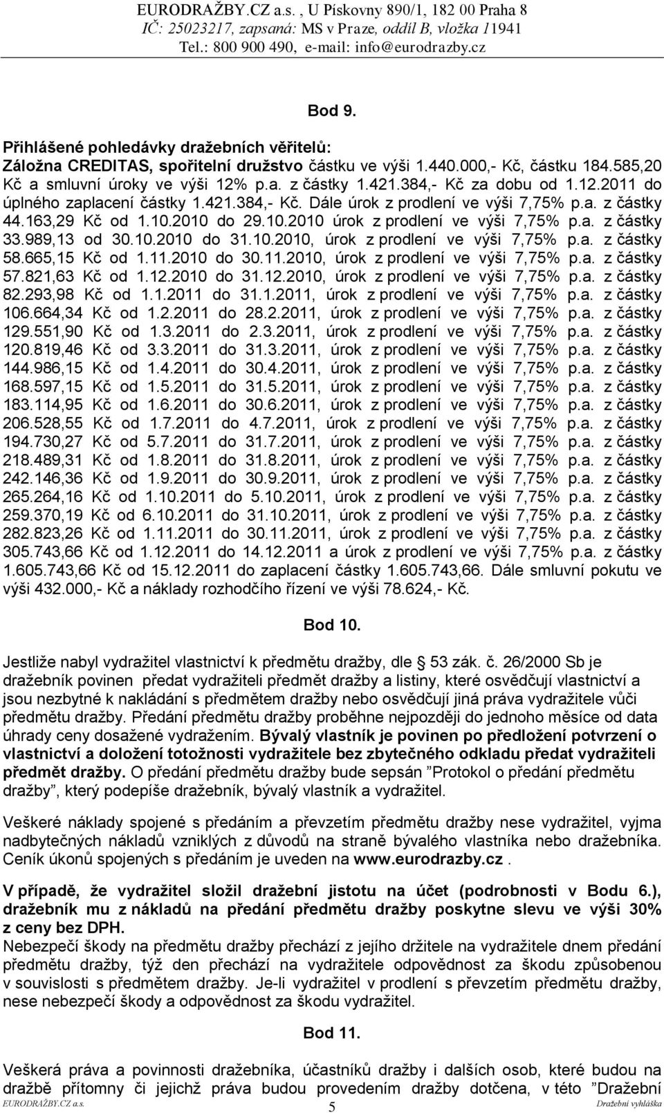989,13 od 30.10.2010 do 31.10.2010, úrok z prodlení ve výši 7,75% p.a. z částky 58.665,15 Kč od 1.11.2010 do 30.11.2010, úrok z prodlení ve výši 7,75% p.a. z částky 57.821,63 Kč od 1.12.