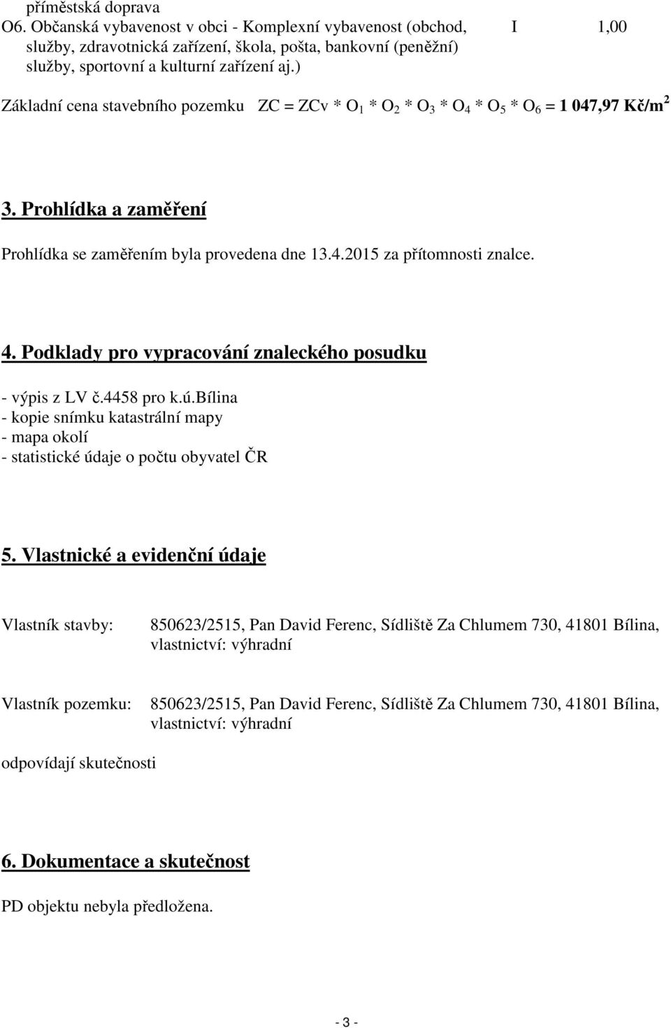 4. Podklady pro vypracování znaleckého posudku - výpis z LV č.4458 pro k.ú.bílina - kopie snímku katastrální mapy - mapa okolí - statistické údaje o počtu obyvatel ČR 5.