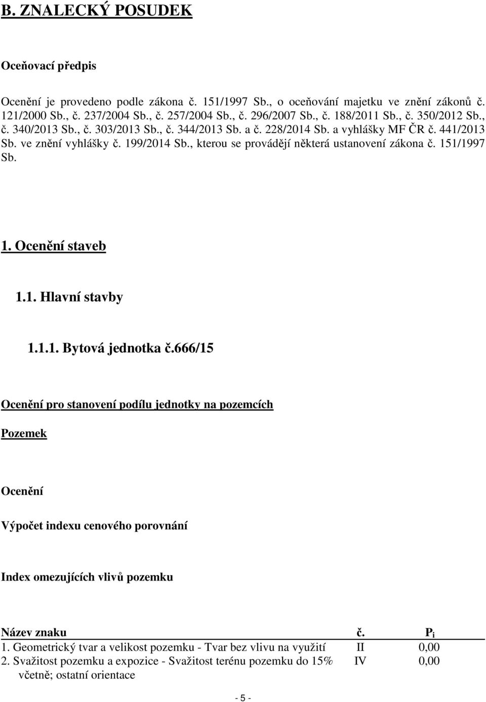 , kterou se provádějí některá ustanovení zákona č. 151/1997 Sb. 1. Ocenění staveb 1.1. Hlavní stavby 1.1.1. Bytová jednotka č.