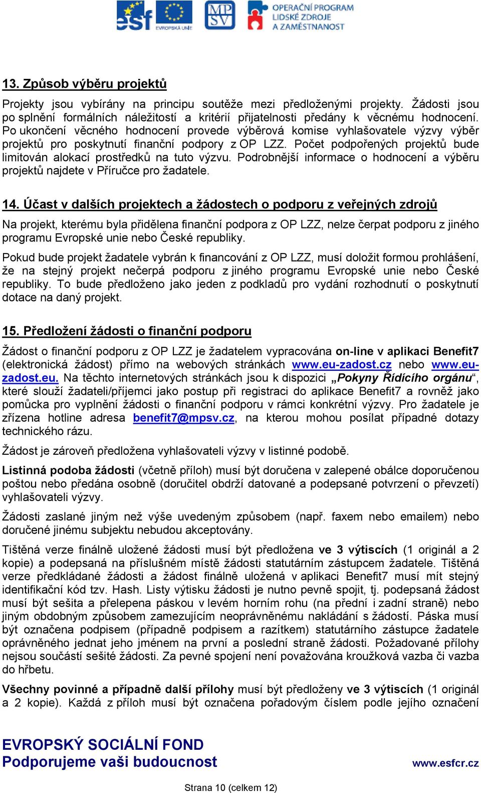 Počet podpořených projektů bude limitován alokací prostředků na tuto výzvu. Podrobnější informace o hodnocení a výběru projektů najdete v Příručce pro žadatele. 14.