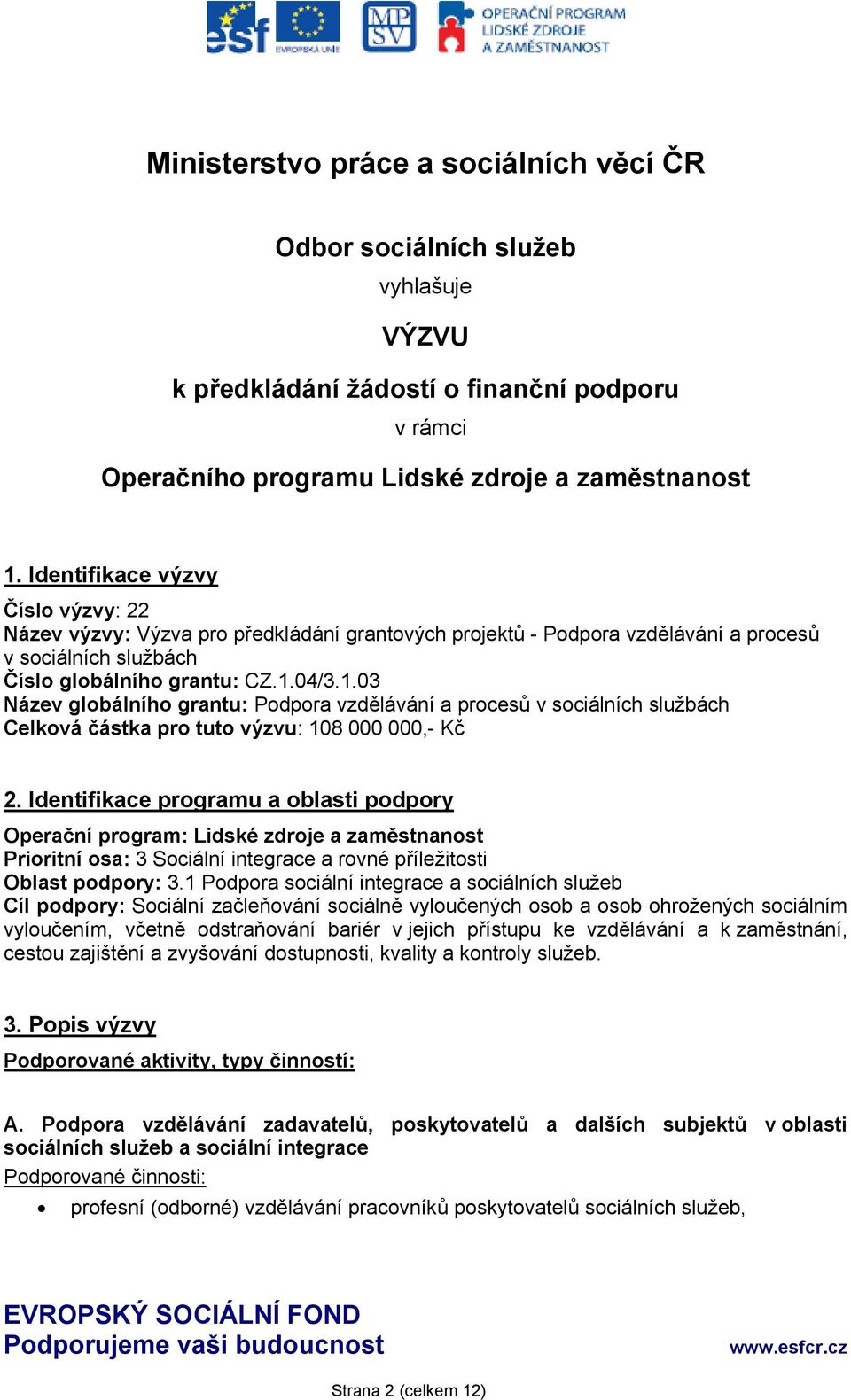 04/3.1.03 Název globálního grantu: Podpora vzdělávání a procesů v sociálních službách Celková částka pro tuto výzvu: 108 000 000,- Kč 2.