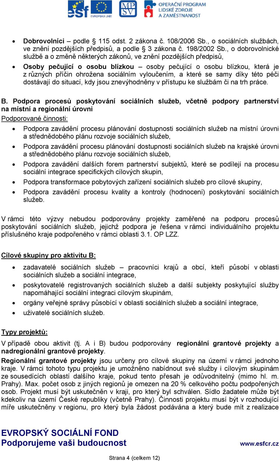 vyloučením, a které se samy díky této péči dostávají do situací, kdy jsou znevýhodněny v přístupu ke službám či na trh práce. B.