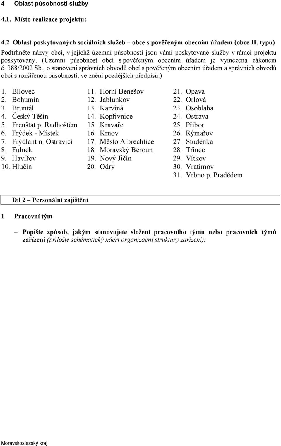 388/2002 Sb., o stanovení správních obvodů obcí s pověřeným obecním úřadem a správních obvodů obcí s rozšířenou působností, ve znění pozdějších předpisů.) 1. Bílovec 11. Horní Benešov 21. Opava 2.