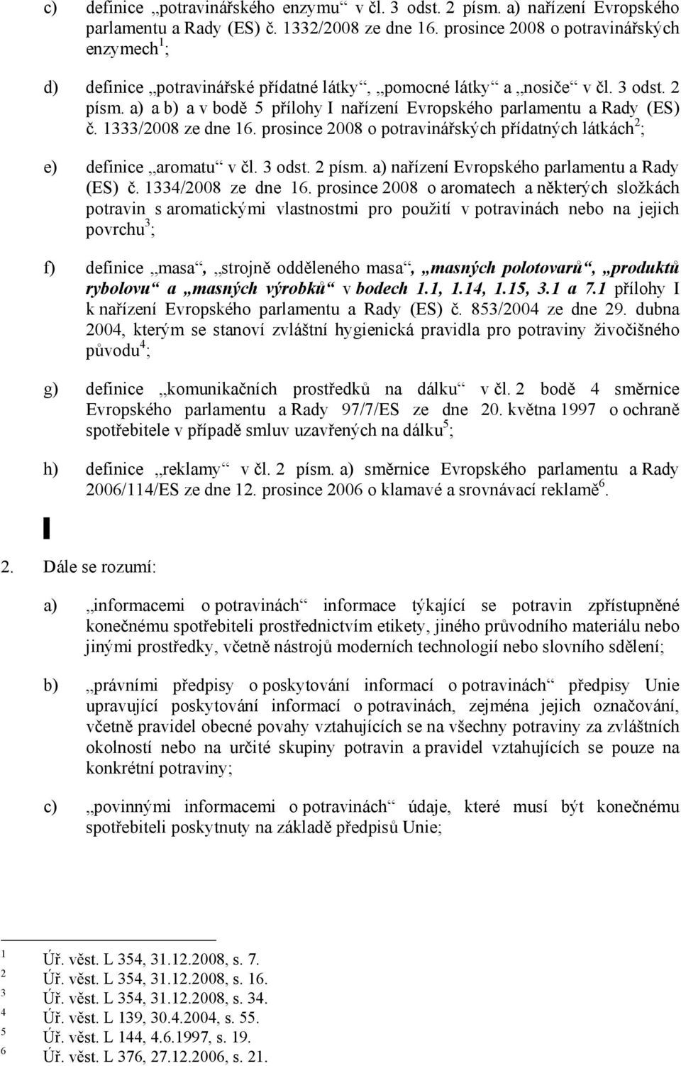 a) a b) a v bodě 5 přílohy I nařízení Evropského parlamentu a Rady (ES) č. 1333/2008 ze dne 16. prosince 2008 o potravinářských přídatných látkách 2 ; e) definice aromatu v čl. 3 odst. 2 písm.