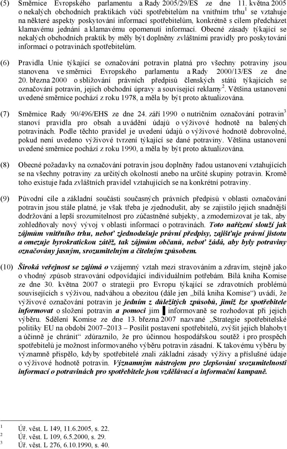 klamavému opomenutí informací. Obecné zásady týkající se nekalých obchodních praktik by měly být doplněny zvláštními pravidly pro poskytování informací o potravinách spotřebitelům.