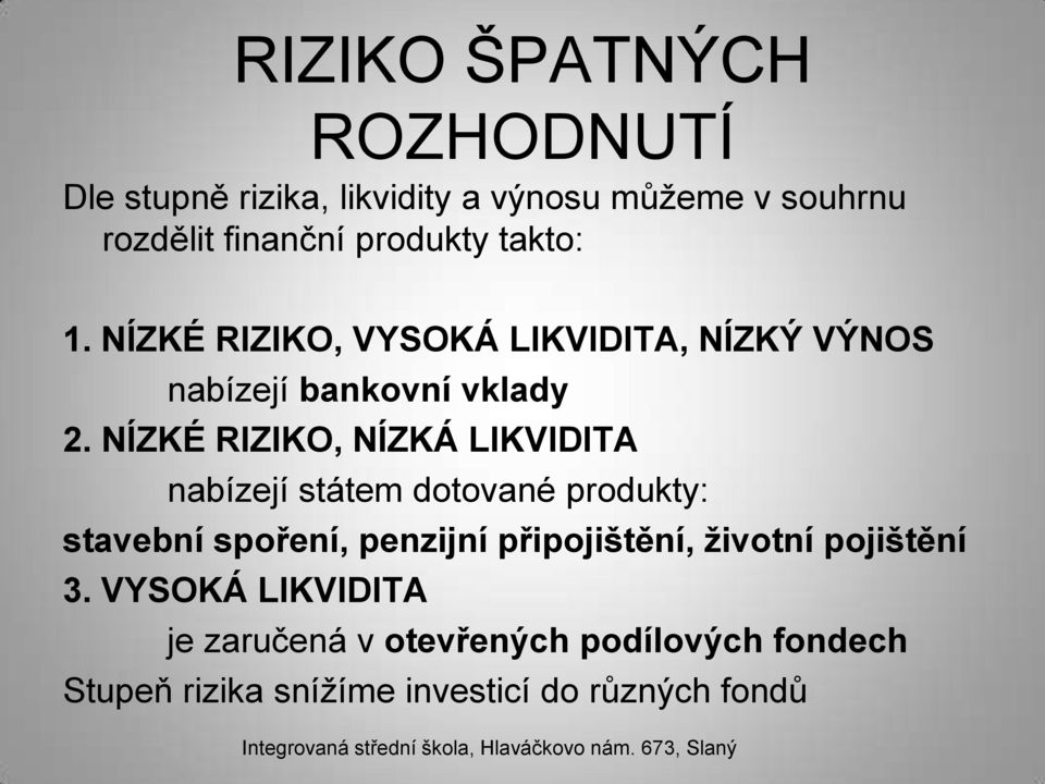 NÍZKÉ RIZIKO, NÍZKÁ LIKVIDITA nabízejí státem dotované produkty: stavební spoření, penzijní připojištění,