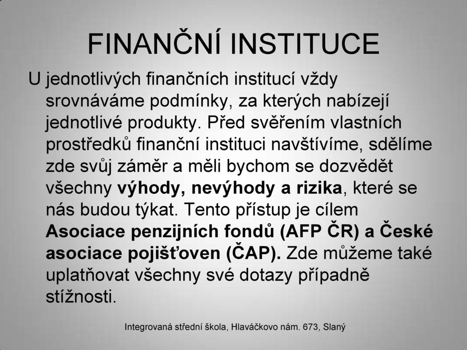 Před svěřením vlastních prostředků finanční instituci navštívíme, sdělíme zde svůj záměr a měli bychom se