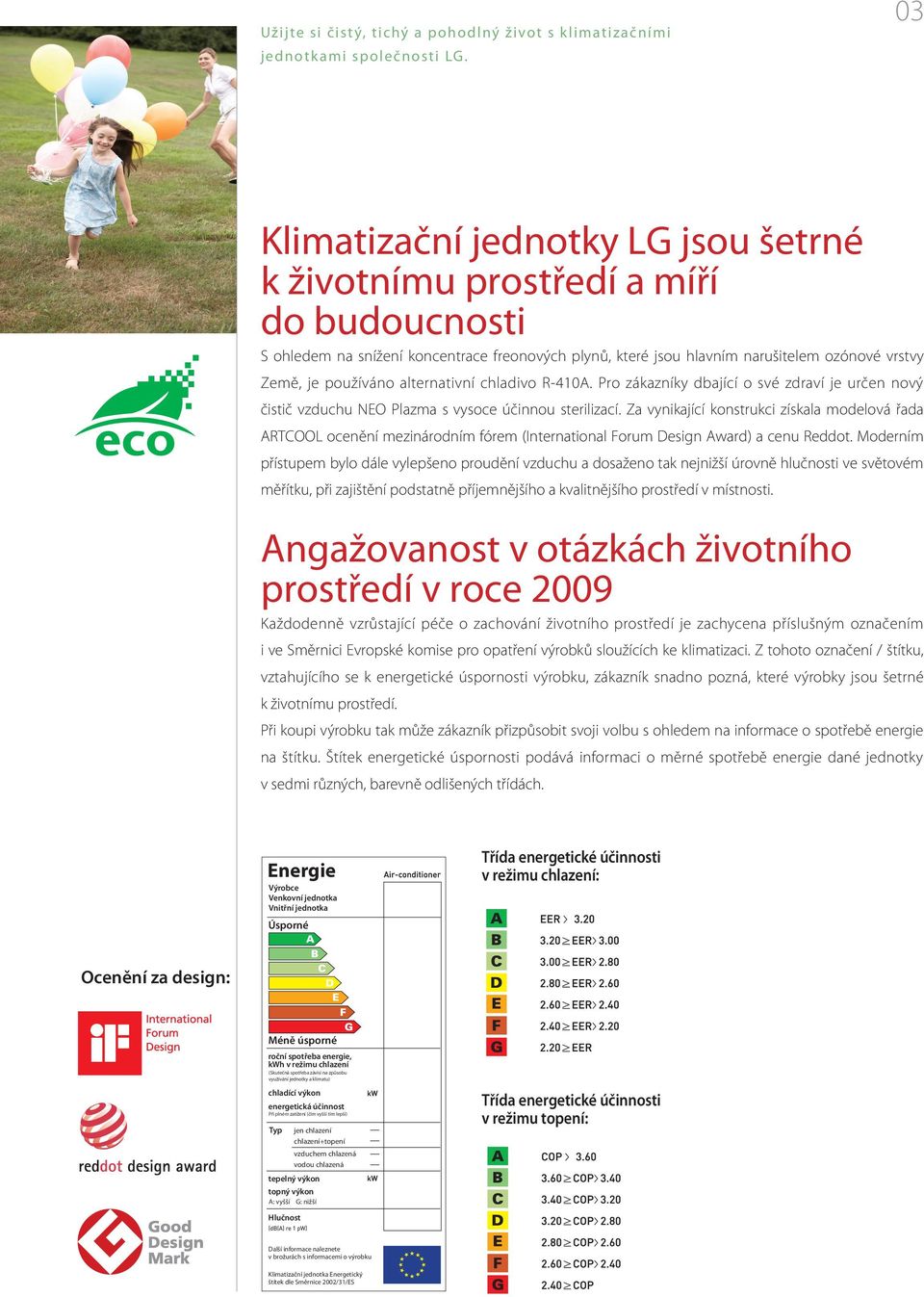 alternativní chladivo R-410A. Pro zákazníky dbající o své zdraví je určen nový čistič vzduchu NEO Plazma s vysoce účinnou sterilizací.