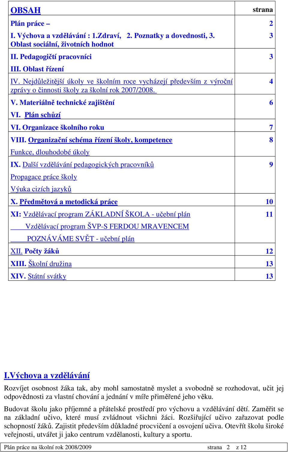 Organizace školního roku 7 VIII. Organizační schéma řízení školy, kompetence Funkce, dlouhodobé úkoly IX. Další vzdělávání pedagogických pracovníků Propagace práce školy Výuka cizích jazyků X.