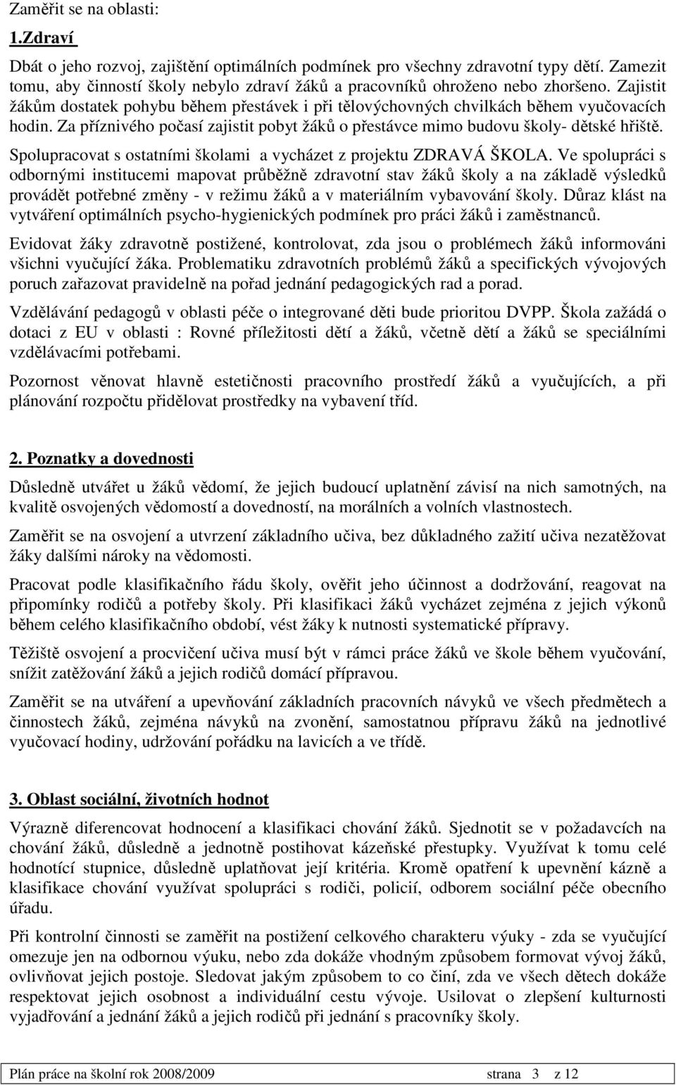 Za příznivého počasí zajistit pobyt žáků o přestávce mimo budovu školy- dětské hřiště. Spolupracovat s ostatními školami a vycházet z projektu ZDRAVÁ ŠKOLA.