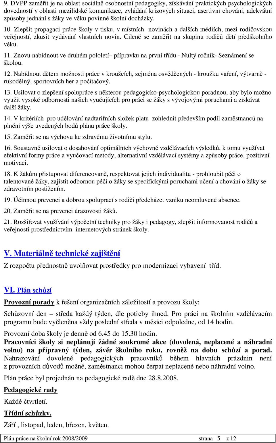 Cíleně se zaměřit na skupinu rodičů dětí předškolního věku. 11. Znovu nabídnout ve druhém pololetí přípravku na první třídu - Nultý ročník- Seznámení se školou. 12.