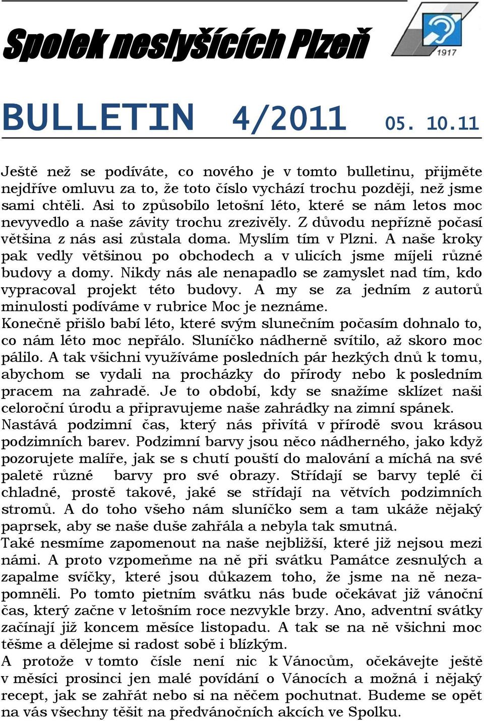 A naše kroky pak vedly většinou po obchodech a v ulicích jsme míjeli různé budovy a domy. Nikdy nás ale nenapadlo se zamyslet nad tím, kdo vypracoval projekt této budovy.
