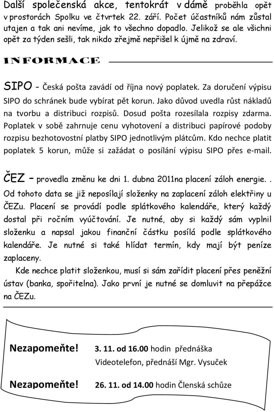 Jako důvod uvedla růst nákladů na tvorbu a distribuci rozpisů. Dosud pošta rozesílala rozpisy zdarma.