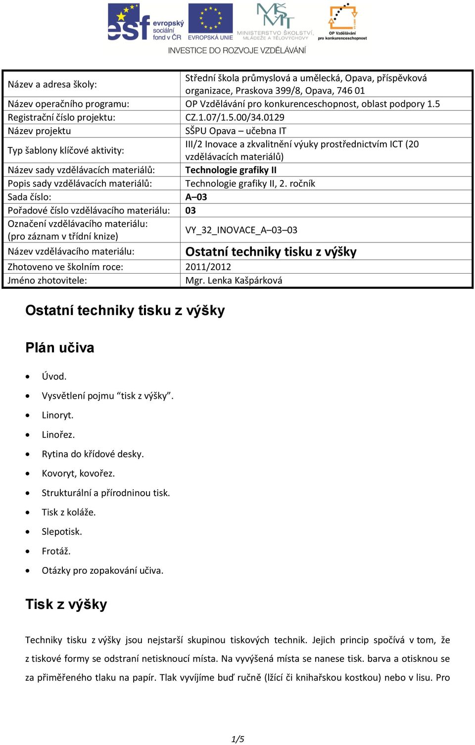 0129 Název projektu SŠPU Opava učebna IT Typ šablony klíčové aktivity: III/2 Inovace a zkvalitnění výuky prostřednictvím ICT (20 vzdělávacích materiálů) Název sady vzdělávacích materiálů: Technologie