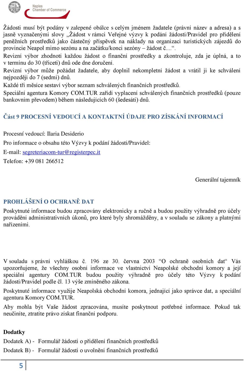 ... Revizní výbor zhodnotí každou žádost o finanční prostředky a zkontroluje, zda je úplná, a to v termínu do 30 (třiceti) dnů ode dne doručení.