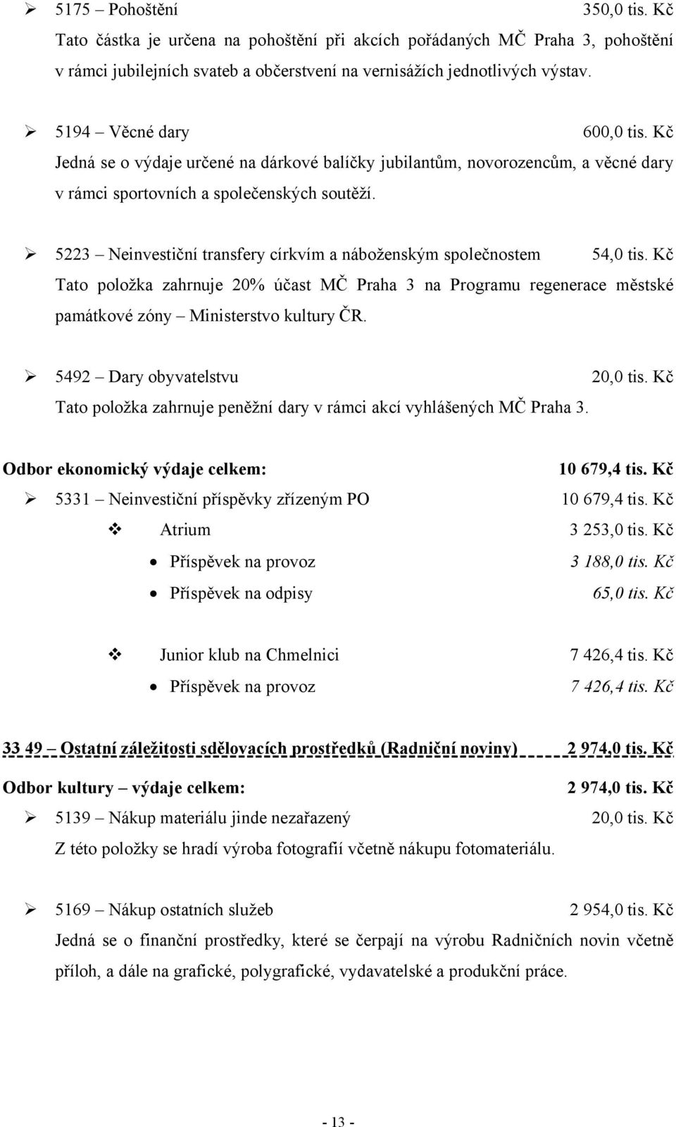 5223 Neinvestiční transfery církvím a náboženským společnostem 54,0 tis. Kč Tato položka zahrnuje 20% účast MČ Praha 3 na Programu regenerace městské památkové zóny Ministerstvo kultury ČR.