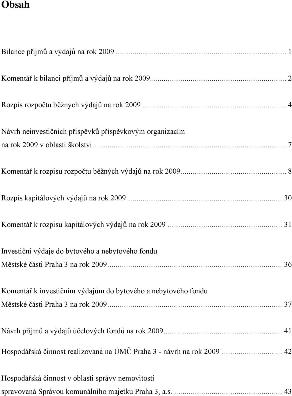 .. 30 Komentář k rozpisu kapitálových výdajů na rok 2009... 31 Investiční výdaje do bytového a nebytového fondu Městské části Praha 3 na rok 2009.