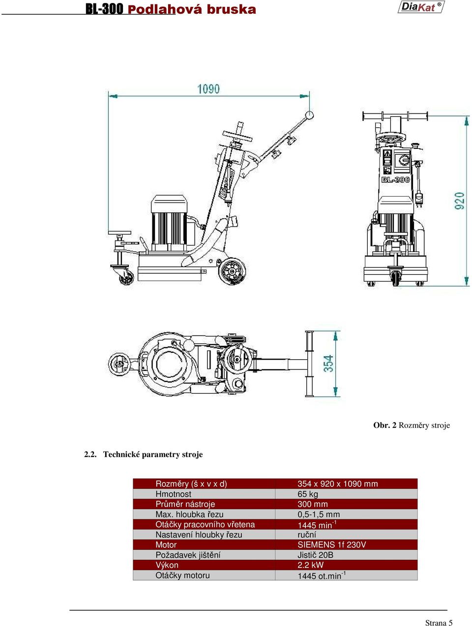 2. Technické parametry stroje Rozměry (š x v x d) 354 x 920 x 1090 mm Hmotnost 65