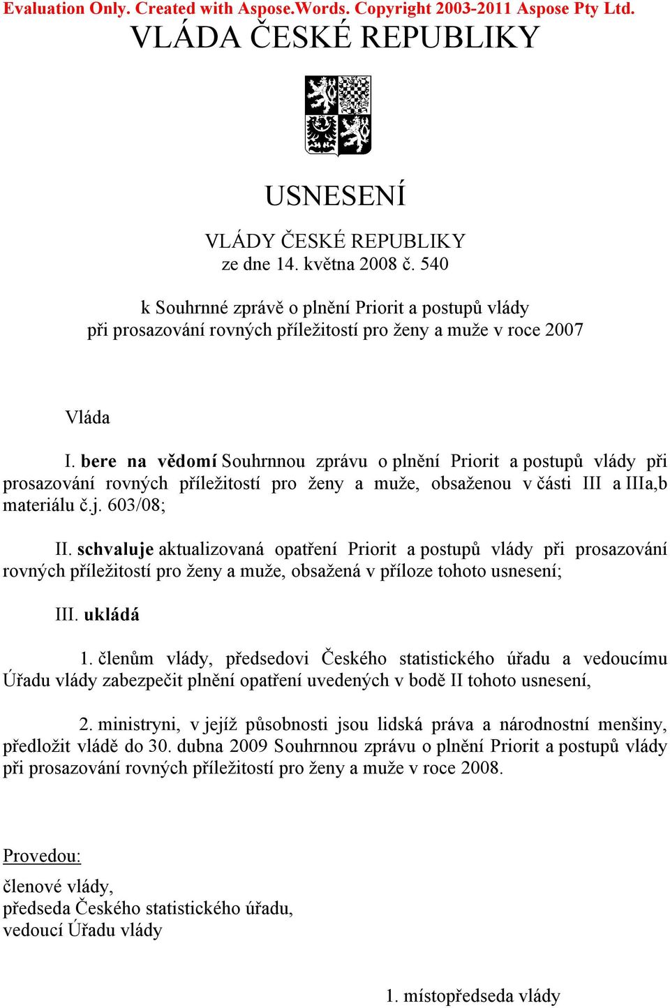 bere na vědomí Souhrnnou zprávu o plnění Priorit a postupů vlády při prosazování rovných příležitostí pro ženy a muže, obsaženou v části III a IIIa,b materiálu č.j. 603/08; II.