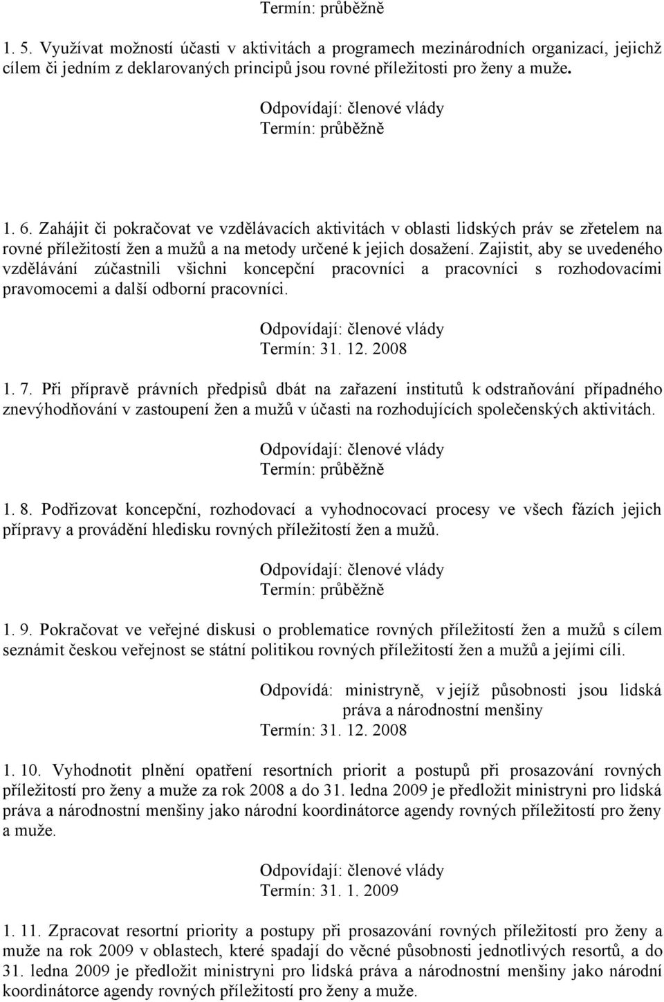 Zajistit, aby se uvedeného vzdělávání zúčastnili všichni koncepční pracovníci a pracovníci s rozhodovacími pravomocemi a další odborní pracovníci. 1. 7.