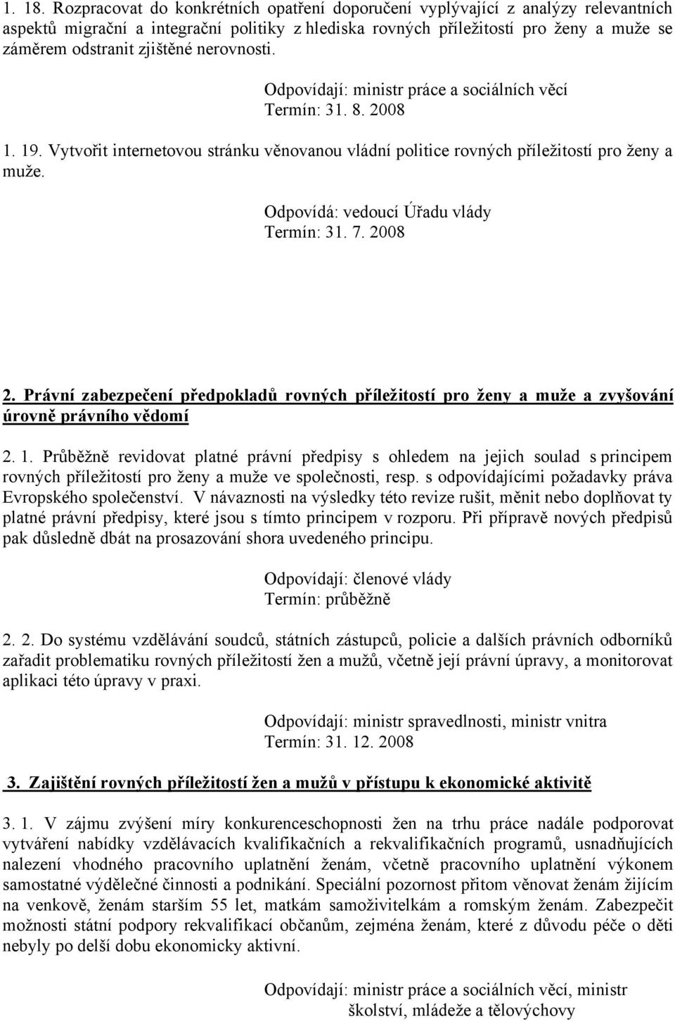 nerovnosti. Odpovídají: ministr práce a sociálních věcí Termín: 31. 8. 2008 1. 19. Vytvořit internetovou stránku věnovanou vládní politice rovných příležitostí pro ženy a muže.