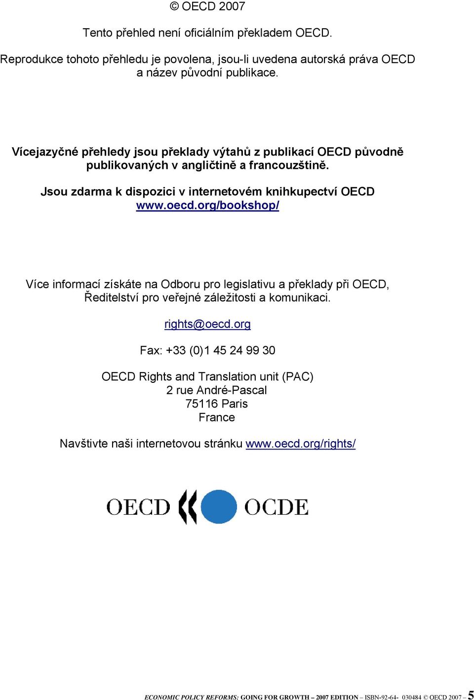 org/bookshop/ Více informací získáte na Odboru pro legislativu a překlady při OECD, Ředitelství pro veřejné záležitosti a komunikaci. rights@oecd.