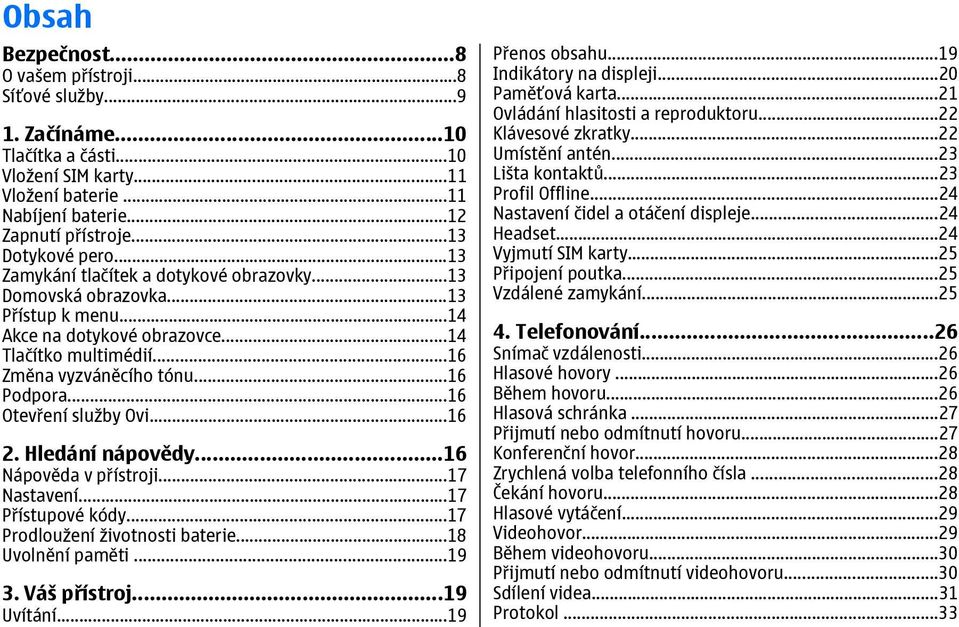 ..16 Podpora...16 Otevření služby Ovi...16 2. Hledání nápovědy...16 Nápověda v přístroji...17 Nastavení...17 Přístupové kódy...17 Prodloužení životnosti baterie...18 Uvolnění paměti...19 3.