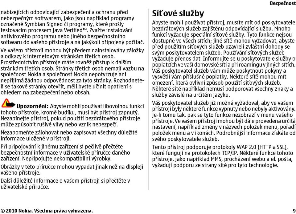 Ve vašem přístroji mohou být předem nainstalovány záložky a odkazy k internetovým stránkám třetích osob. Prostřednictvím přístroje máte rovněž přístup k dalším stránkám třetích osob.