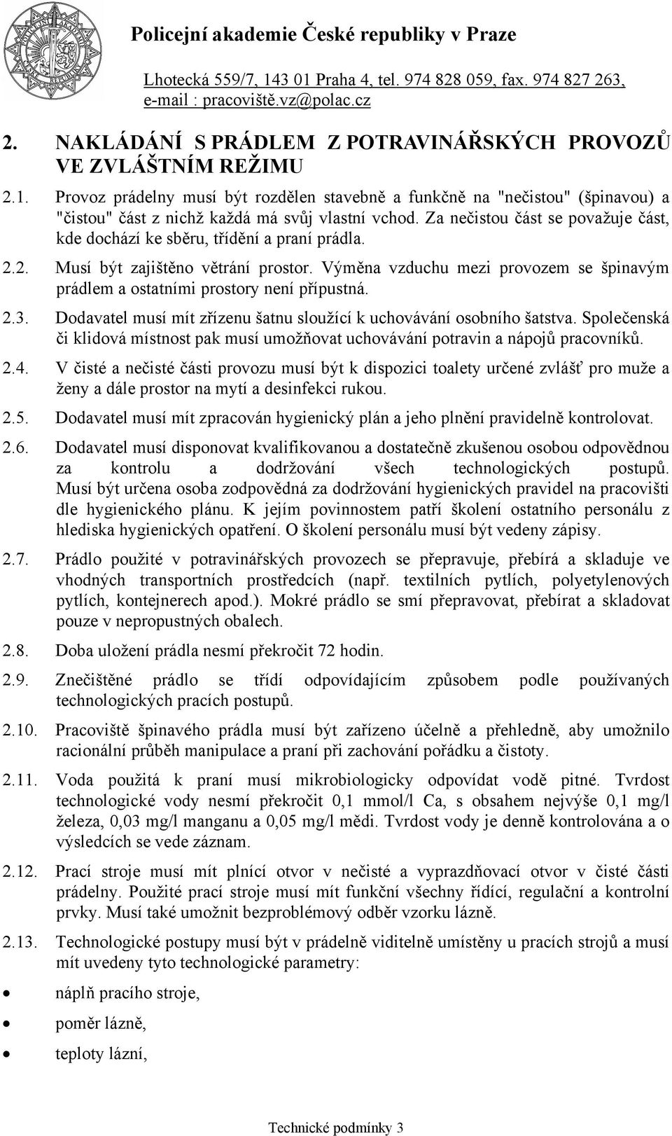 Za nečistou část se považuje část, kde dochází ke sběru, třídění a praní prádla. 2.2. Musí být zajištěno větrání prostor.