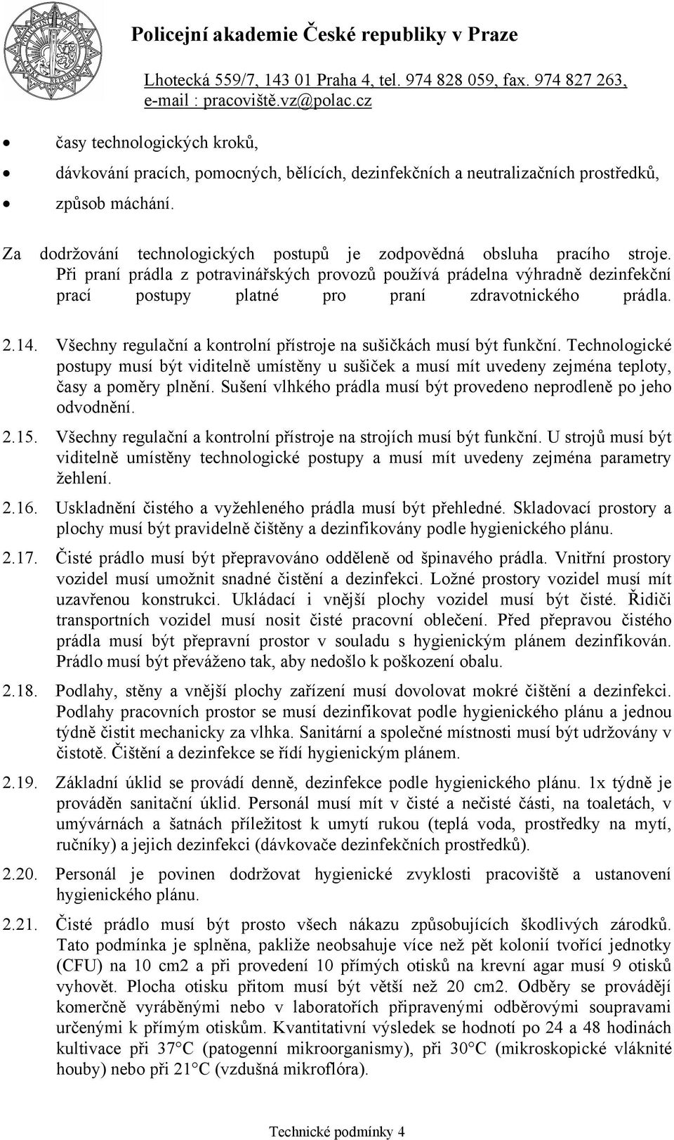 Při praní prádla z potravinářských provozů používá prádelna výhradně dezinfekční prací postupy platné pro praní zdravotnického prádla. 2.14.