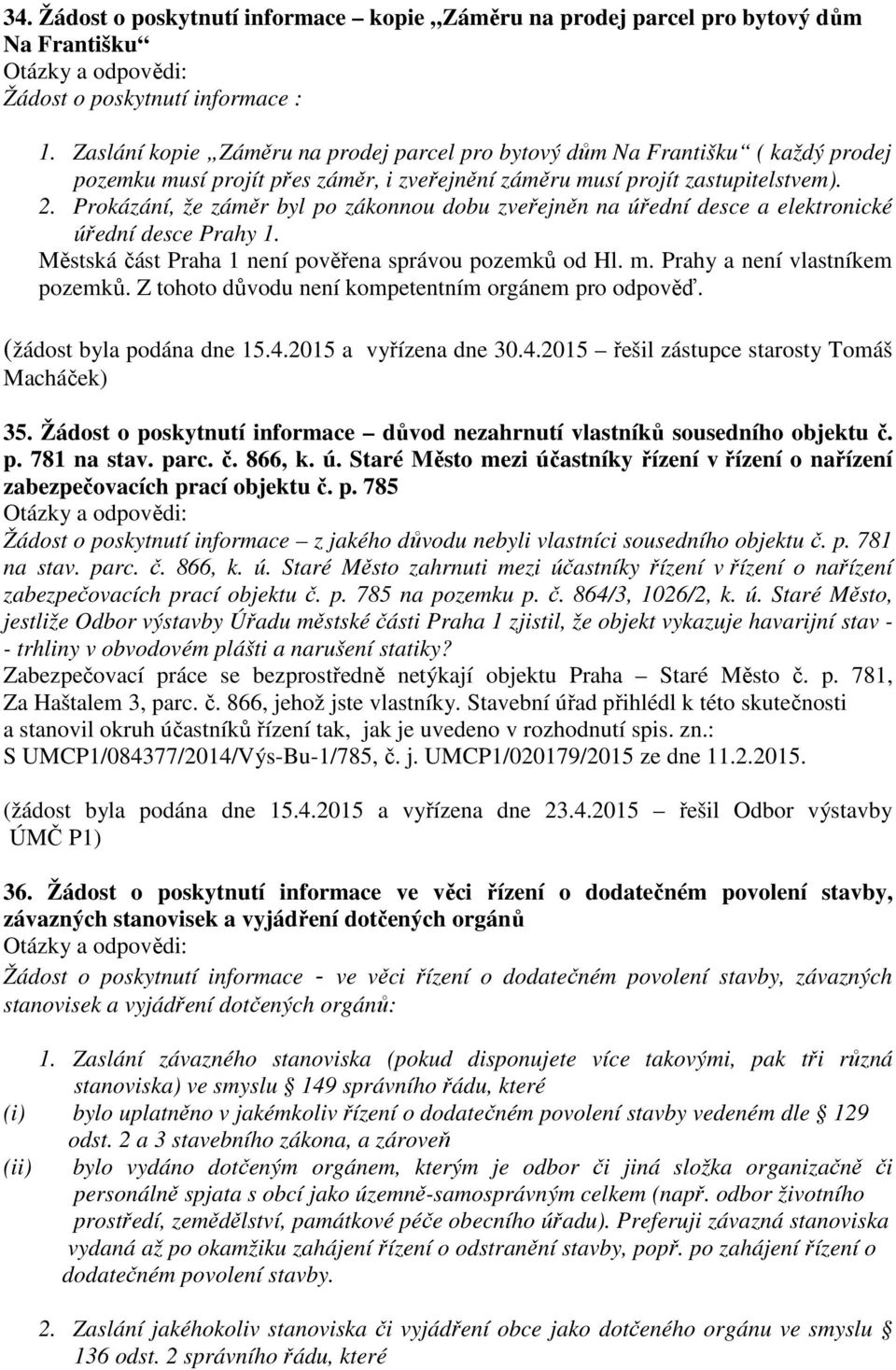 Prokázání, že záměr byl po zákonnou dobu zveřejněn na úřední desce a elektronické úřední desce Prahy 1. Městská část není pověřena správou pozemků od Hl. m. Prahy a není vlastníkem pozemků.