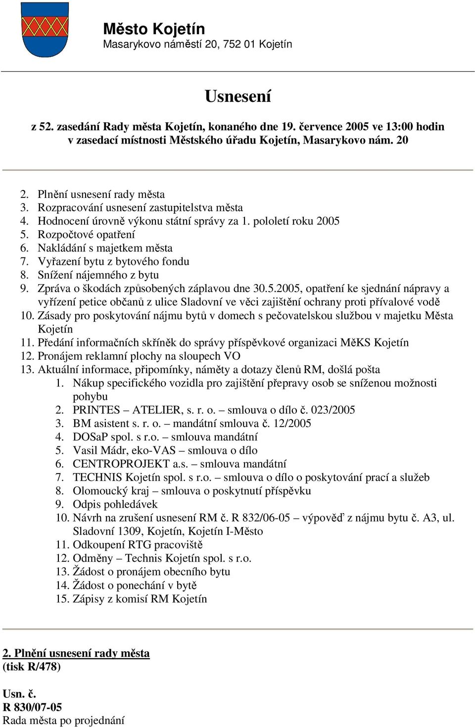 Hodnocení úrovně výkonu státní správy za 1. pololetí roku 2005 5. Rozpočtové opatření 6. Nakládání s majetkem města 7. Vyřazení bytu z bytového fondu 8. Snížení nájemného z bytu 9.