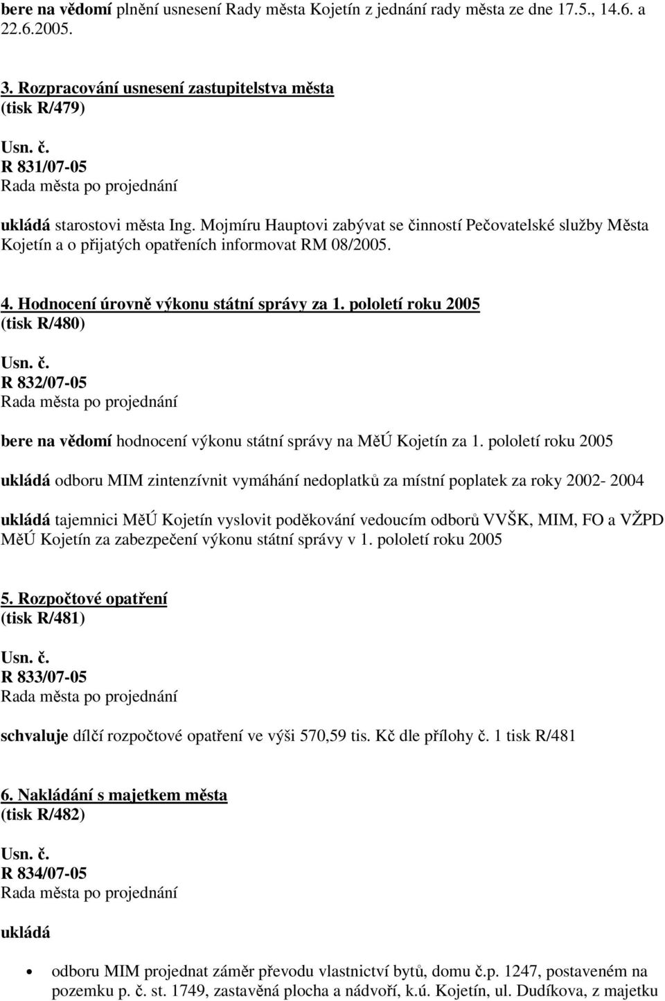 Mojmíru Hauptovi zabývat se činností Pečovatelské služby Města Kojetín a o přijatých opatřeních informovat RM 08/2005. 4. Hodnocení úrovně výkonu státní správy za 1.