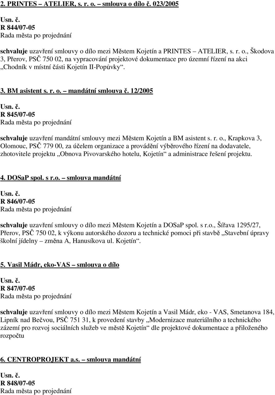 mandátní smlouva č. 12/2005 R 845/07-05 schvaluje uzavření mandátní smlouvy mezi Městem Kojetín a BM asistent s. r. o.