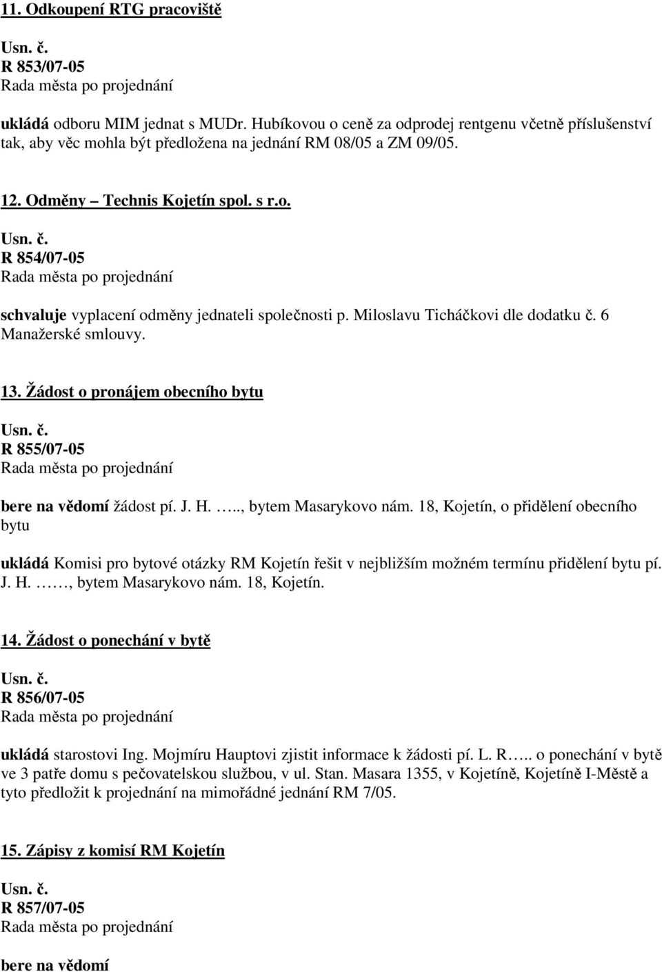 Žádost o pronájem obecního bytu R 855/07-05 bere na vědomí žádost pí. J. H..., bytem Masarykovo nám.