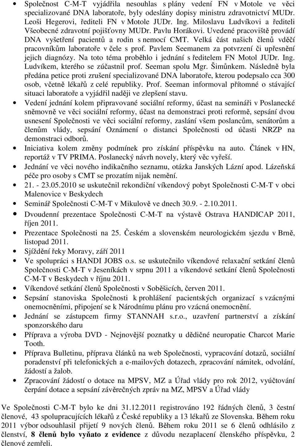 Velká část našich členů vděčí pracovníkům laboratoře v čele s prof. Pavlem Seemanem za potvrzení či upřesnění jejich diagnózy. Na toto téma proběhlo i jednání s ředitelem FN Motol JUDr. Ing.