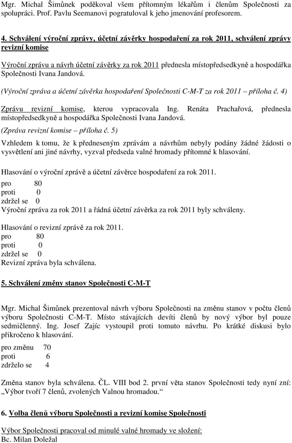 Ivana Jandová. (Výroční zpráva a účetní závěrka hospodaření Společnosti C-M-T za rok 2011 příloha č. 4) Zprávu revizní komise, kterou vypracovala Ing.