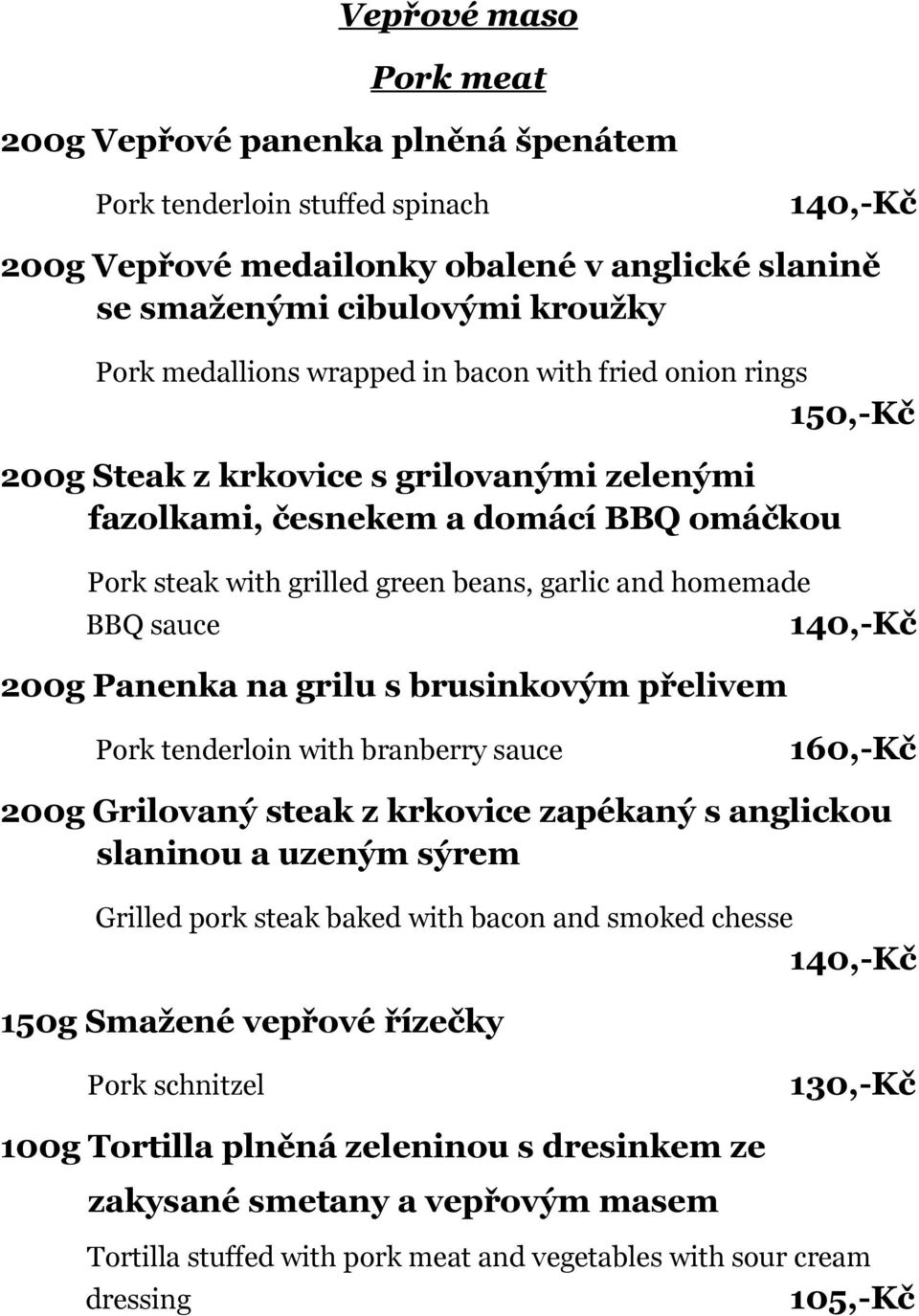 sauce 140,-Kč 200g Panenka na grilu s brusinkovým přelivem Pork tenderloin with branberry sauce 160,-Kč 200g Grilovaný steak z krkovice zapékaný s anglickou slaninou a uzeným sýrem Grilled pork steak