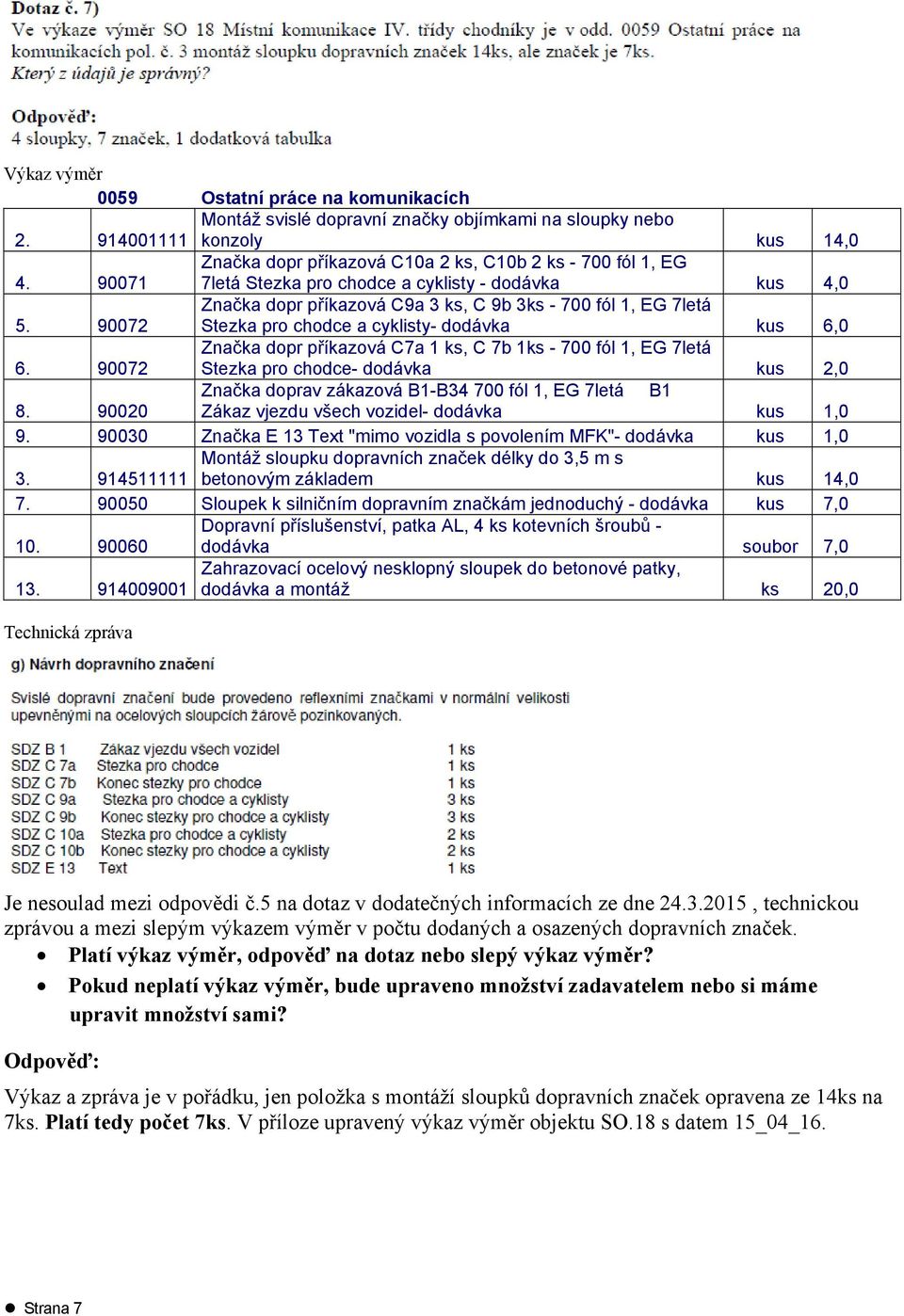 90072 Značka dopr příkazová C7a 1 ks, C 7b 1ks - 700 fól 1, EG 7letá Stezka pro chodce- dodávka kus 2,0 Značka doprav zákazová B1-B34 700 fól 1, EG 7letá B1 8.