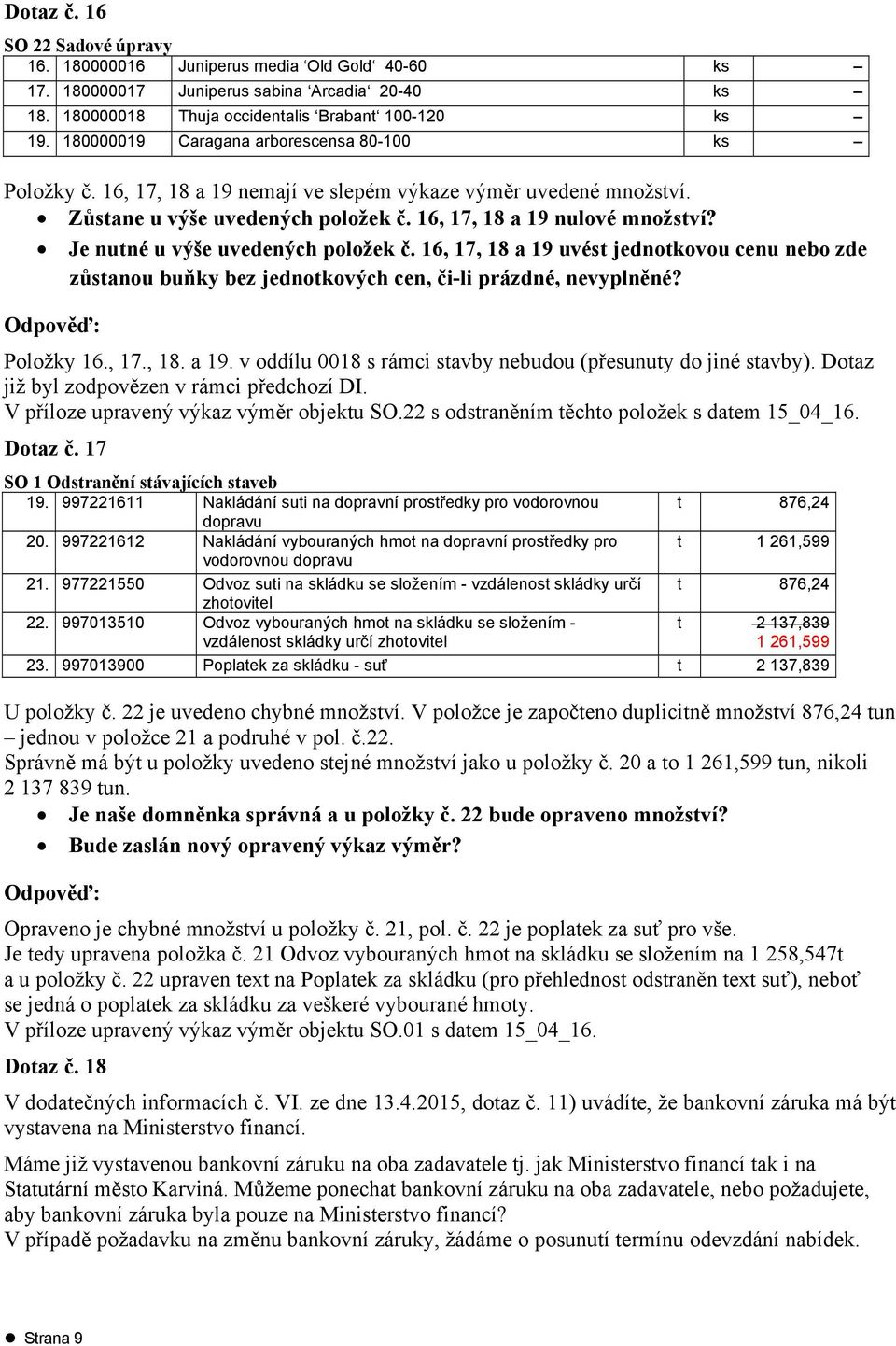 Je nutné u výše uvedených položek č. 16, 17, 18 a 19 uvést jednotkovou cenu nebo zde zůstanou buňky bez jednotkových cen, či-li prázdné, nevyplněné? Položky 16., 17., 18. a 19. v oddílu 0018 s rámci stavby nebudou (přesunuty do jiné stavby).