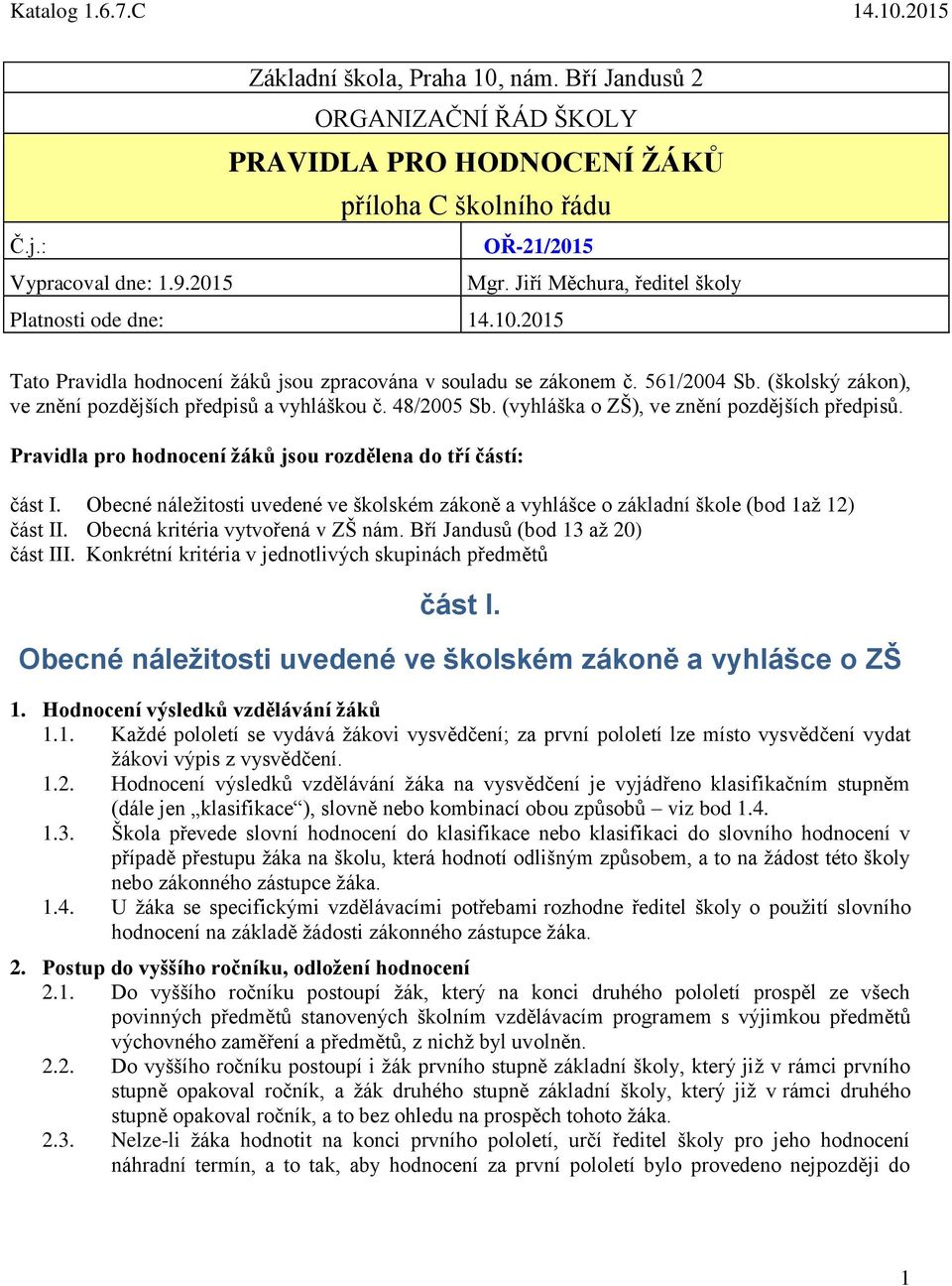 48/2005 Sb. (vyhláška o ZŠ), ve znění pozdějších předpisů. Pravidla pro nocení žáků jsou rozdělena do tří částí: část I.